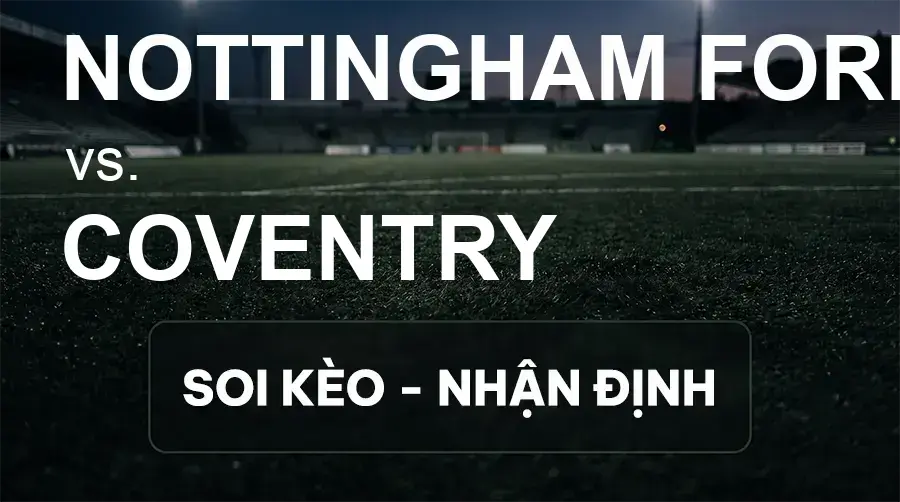Soi kèo, nhận định trận Nottingham Forest vs Coventry, 23:30 ngày 19/09/2026 thuộc giải Ngoại Hạng Anh