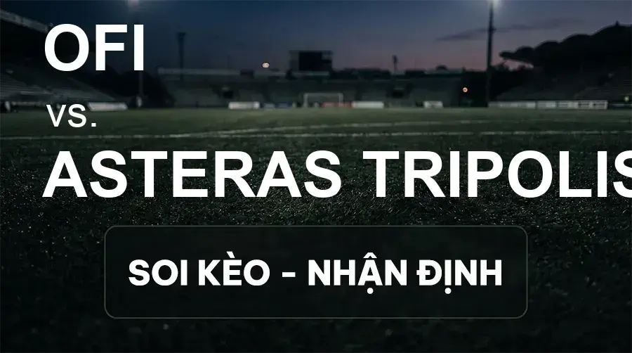Soi kèo, nhận định trận OFI vs Asteras Tripolis, 23:00 ngày 20/09/2026 thuộc giải VĐQG Hy Lạp