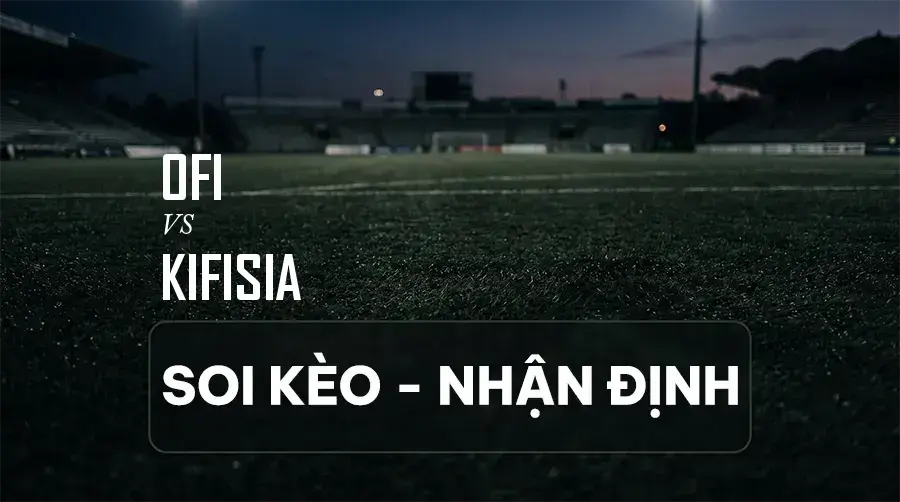 Soi kèo, nhận định trận OFI vs Kifisia, 23:30 ngày 06/09/2026 thuộc giải VĐQG Hy Lạp