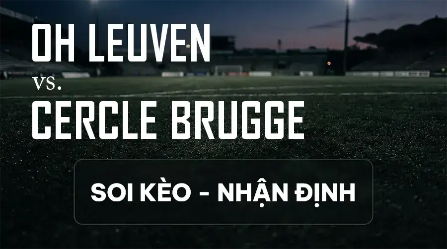 Soi kèo, nhận định trận OH Leuven vs Cercle Brugge, 01:45 ngày 13/09/2026 thuộc giải VĐQG Bỉ