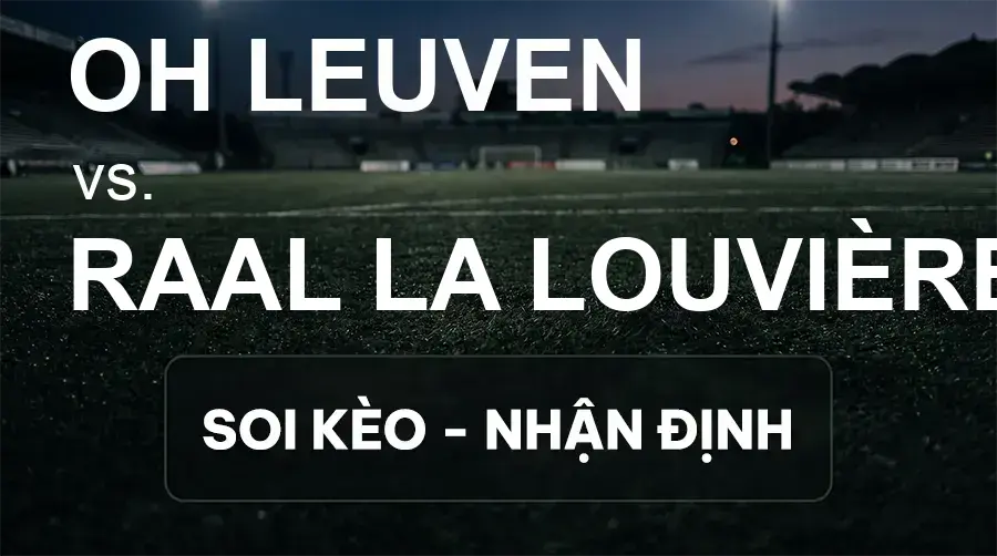 Soi kèo, nhận định trận OH Leuven vs RAAL La Louvière, 21:00 ngày 19/09/2026 thuộc giải VĐQG Bỉ