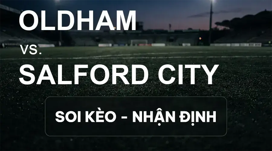 Soi kèo, nhận định trận Oldham vs Salford City, 23:30 ngày 26/09/2026 thuộc giải Hạng 3 Anh