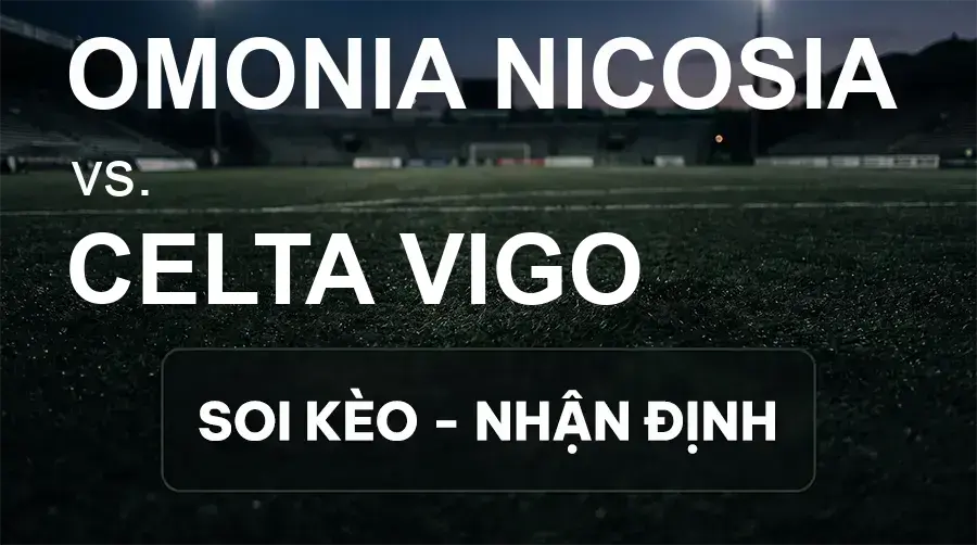 Soi kèo, nhận định trận Omonia Nicosia vs Celta Vigo, 23:45 ngày 16/09/2026 thuộc giải Cúp C2 Châu Âu