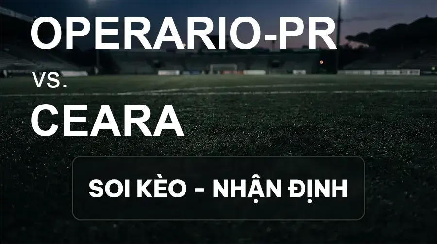 Soi kèo, nhận định trận Operario-PR vs Ceara, 02:30 ngày 27/09/2026 thuộc giải Hạng 2 Brazil