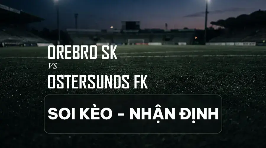 Soi kèo, nhận định trận Orebro SK vs Ostersunds FK, 00:05 ngày 08/09/2026 thuộc giải Hạng 2 Thụy Điển