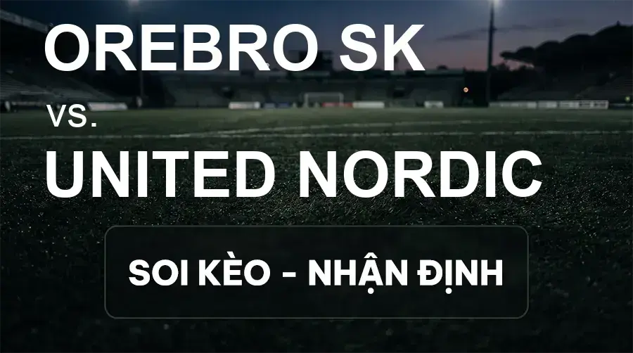 Soi kèo, nhận định trận Orebro SK vs United Nordic, 00:00 ngày 15/09/2026 thuộc giải Hạng 2 Thụy Điển