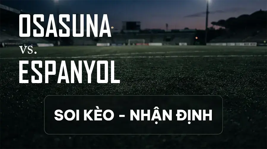 Soi kèo, nhận định trận Osasuna vs Espanyol, 21:15 ngày 12/09/2026 thuộc giải VĐQG Tây Ban Nha