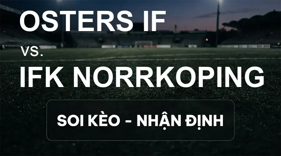 Soi kèo, nhận định trận Osters IF vs IFK Norrkoping, 18:00 ngày 19/09/2026 thuộc giải Hạng 2 Thụy Điển