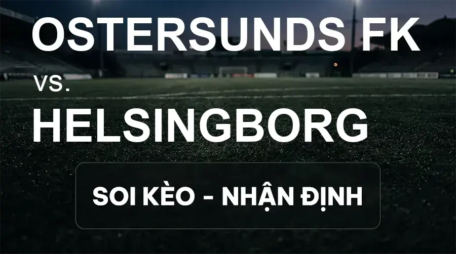 Soi kèo, nhận định trận Ostersunds FK vs Helsingborg, 00:05 ngày 15/09/2026 thuộc giải Hạng 2 Thụy Điển