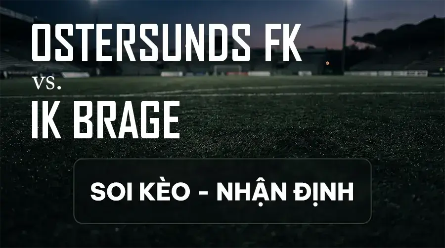 Soi kèo, nhận định trận Ostersunds FK vs IK brage, 00:00 ngày 11/09/2026 thuộc giải Hạng 2 Thụy Điển