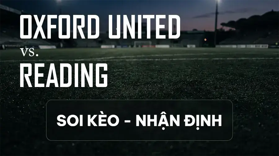 Soi kèo, nhận định trận Oxford United vs Reading, 01:45 ngày 09/09/2026 thuộc giải Hạng 2 Anh