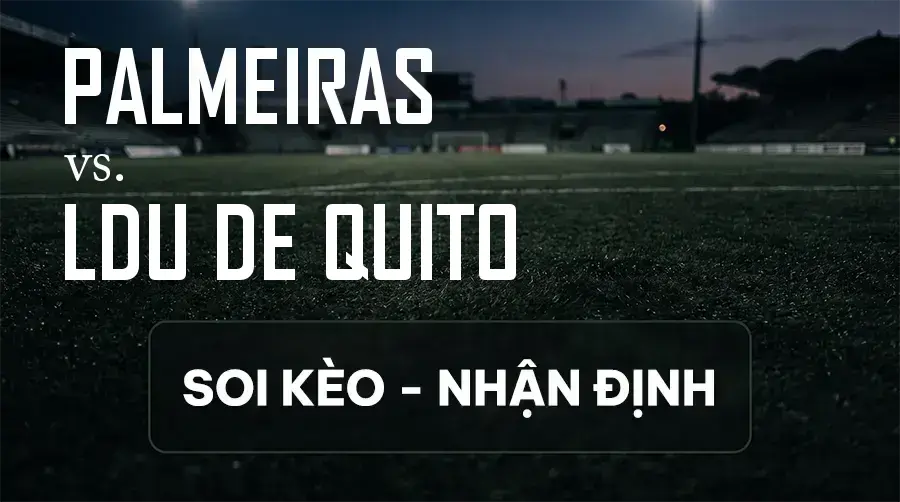Soi kèo, nhận định trận Palmeiras vs LDU de Quito, 05:00 ngày 10/09/2026 thuộc giải Cúp C1 Nam Mỹ