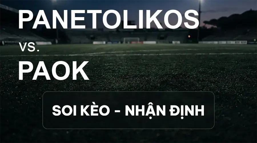 Soi kèo, nhận định trận Panetolikos vs PAOK, 01:00 ngày 21/09/2026 thuộc giải VĐQG Hy Lạp