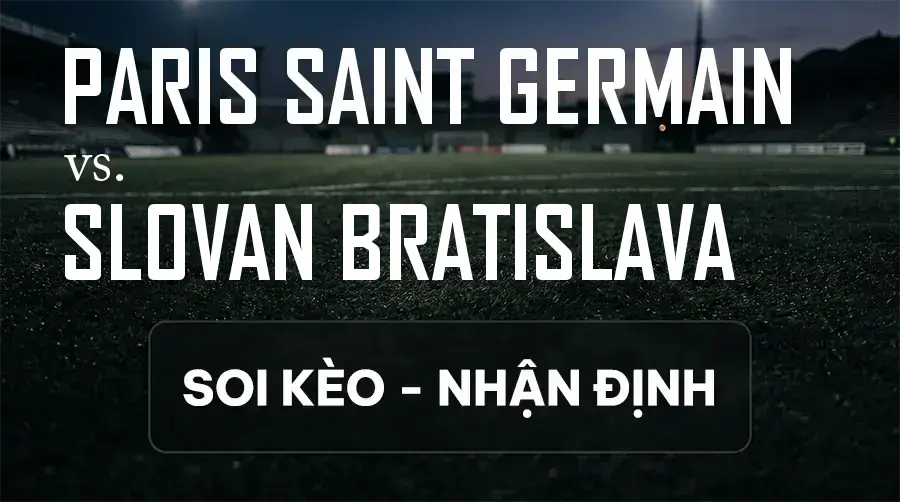 Soi kèo, nhận định trận Paris Saint Germain vs Slovan Bratislava, 02:00 ngày 10/09/2026 thuộc giải Cúp C1 Châu Âu
