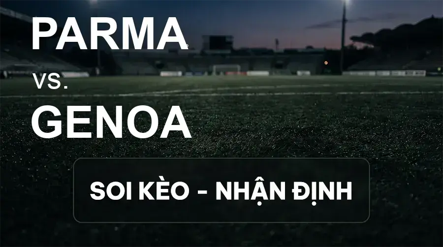 Soi kèo, nhận định trận Parma vs Genoa, 20:00 ngày 20/09/2026 thuộc giải VĐQG Ý