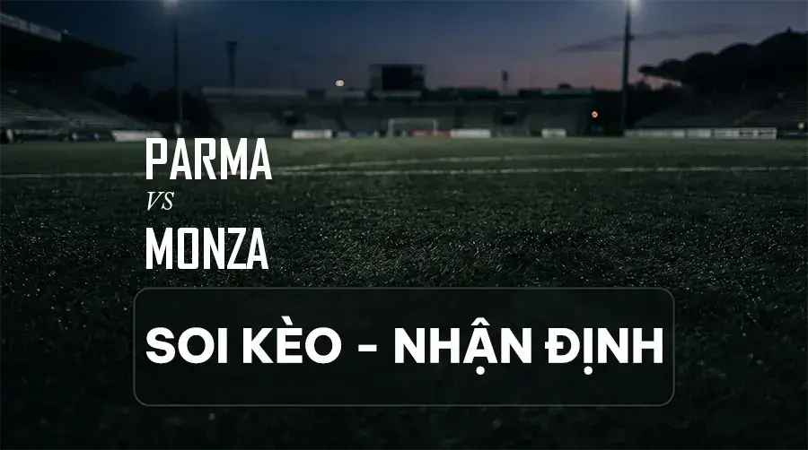 Soi kèo, nhận định trận Parma vs Monza, 20:00 ngày 06/09/2026 thuộc giải VĐQG Ý (Serie A)