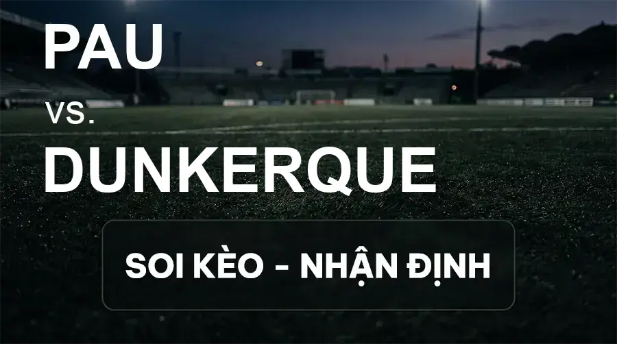 Soi kèo, nhận định trận PAU vs Dunkerque, 01:00 ngày 19/09/2026 thuộc giải Hạng 2 Pháp