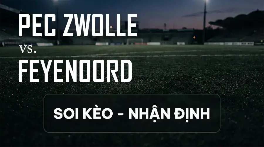 Soi kèo, nhận định trận PEC Zwolle vs Feyenoord, 21:45 ngày 13/09/2026 thuộc giải VĐQG Hà Lan