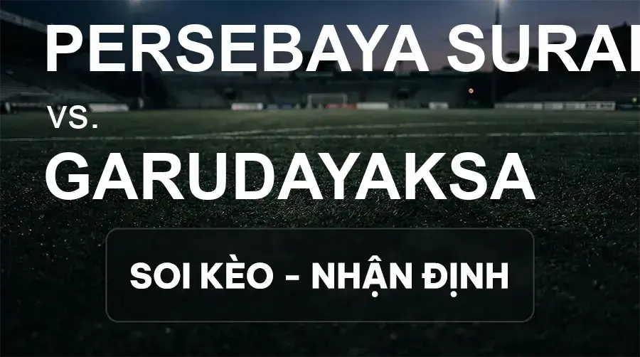 Soi kèo, nhận định trận Persebaya Surabaya vs Garudayaksa, 15:30 ngày 19/09/2026 thuộc giải VĐQG Indonesia