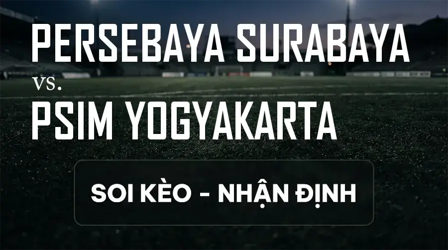 Soi kèo, nhận định trận Persebaya Surabaya vs PSIM Yogyakarta, 19:00 ngày 13/09/2026 thuộc giải VĐQG Indonesia