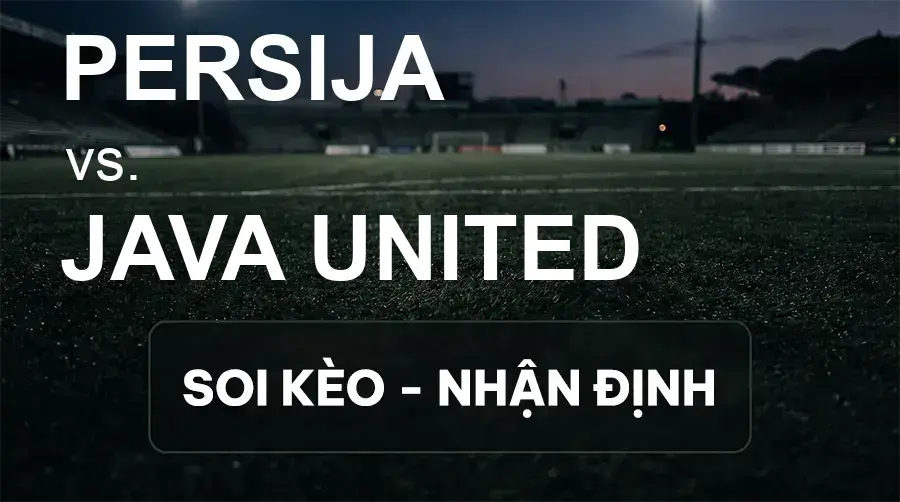 Soi kèo, nhận định trận Persija vs Java United, 19:00 ngày 19/09/2026 thuộc giải VĐQG Indonesia