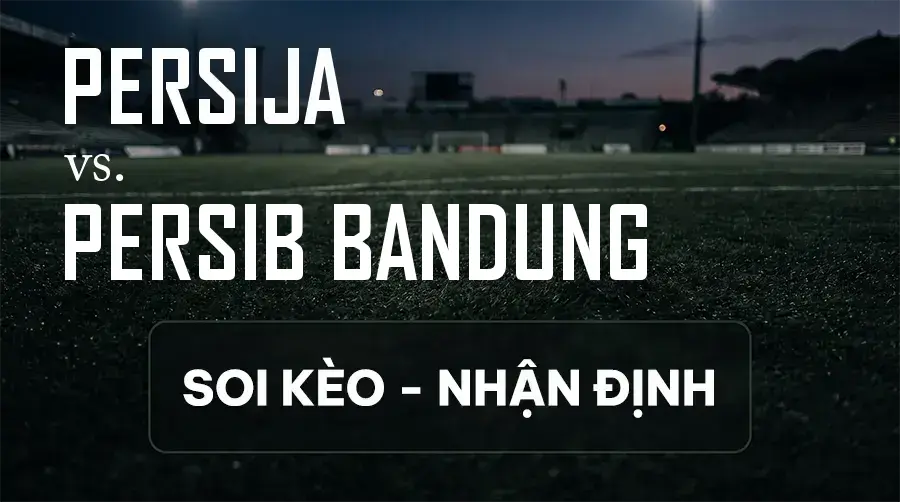 Soi kèo, nhận định trận Persija vs Persib Bandung, 15:30 ngày 12/09/2026 thuộc giải VĐQG Indonesia