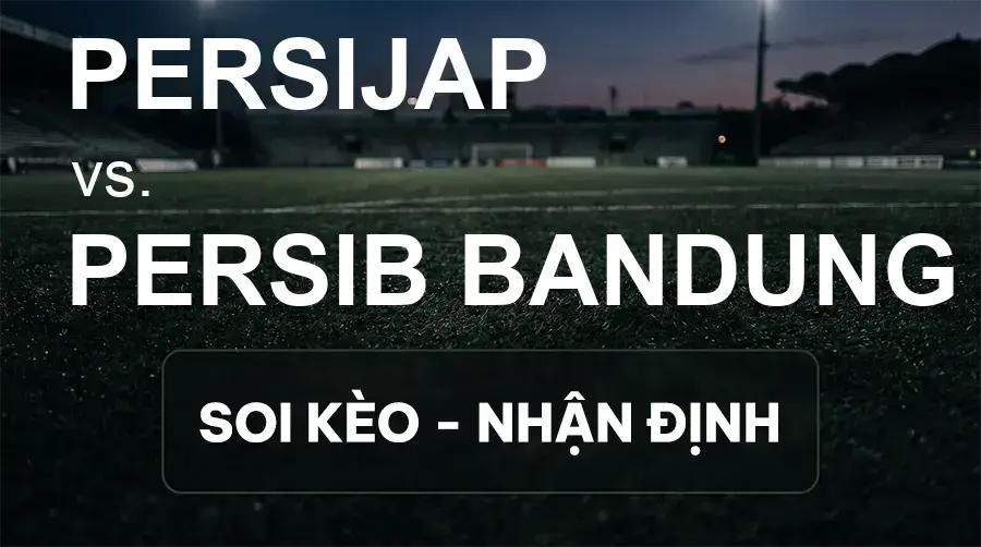 Soi kèo, nhận định trận Persijap vs Persib Bandung, 19:00 ngày 20/09/2026 thuộc giải VĐQG Indonesia