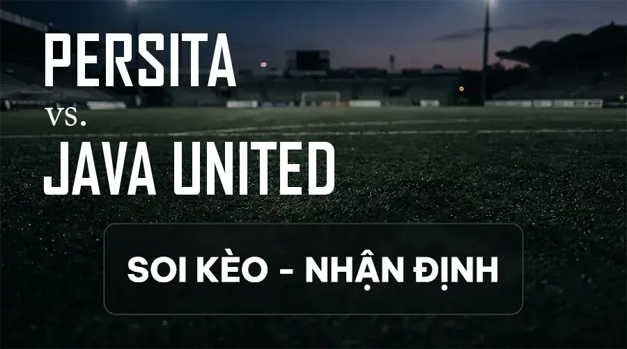 Soi kèo, nhận định trận Persita vs Java United, 15:30 ngày 13/09/2026 thuộc giải VĐQG Indonesia
