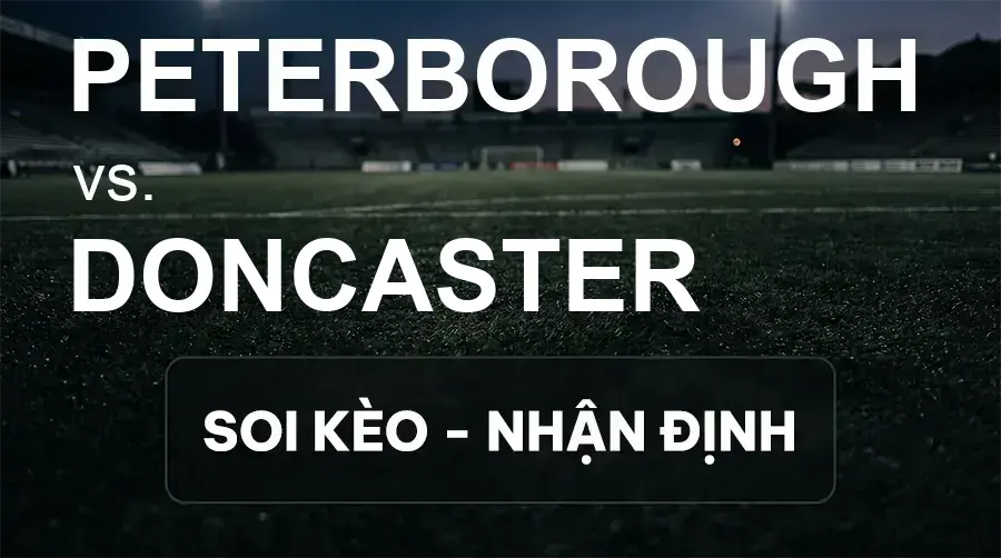 Soi kèo, nhận định trận Peterborough vs Doncaster, 21:00 ngày 19/09/2026 thuộc giải Hạng 2 Anh