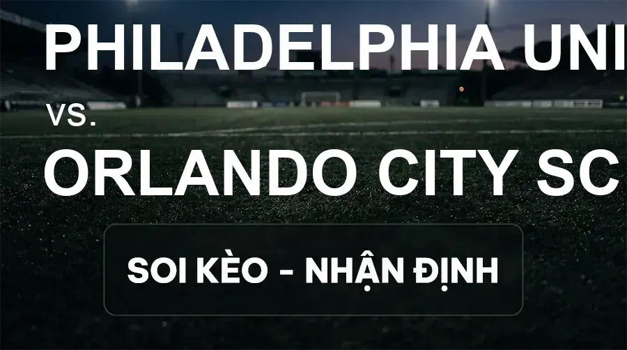 Soi kèo, nhận định trận Philadelphia Union vs Orlando City SC, 06:30 ngày 27/09/2026 thuộc giải Nhà Nghề Mỹ - MLS