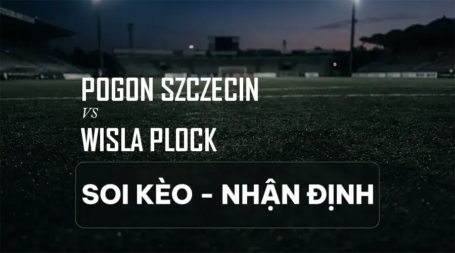Soi kèo, nhận định trận Pogon Szczecin vs Wisla Plock, 01:30 ngày 08/09/2026 thuộc giải VĐQG Ba Lan