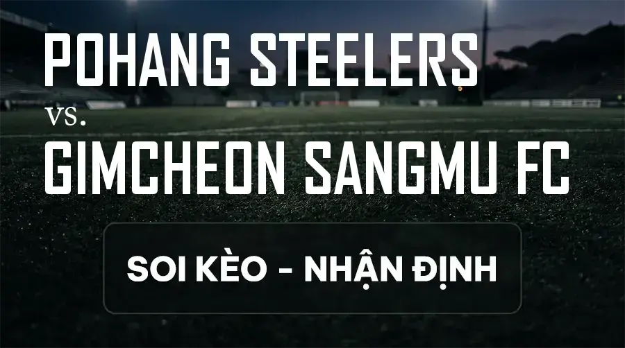 Soi kèo, nhận định trận Pohang Steelers vs Gimcheon Sangmu FC, 17:30 ngày 09/09/2026 thuộc giải VĐQG Hàn Quốc