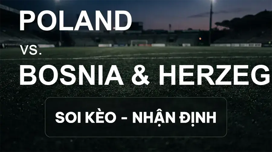 Soi kèo, nhận định trận Poland vs Bosnia & Herzegovina, 01:45 ngày 26/09/2026 thuộc giải UEFA Nations League