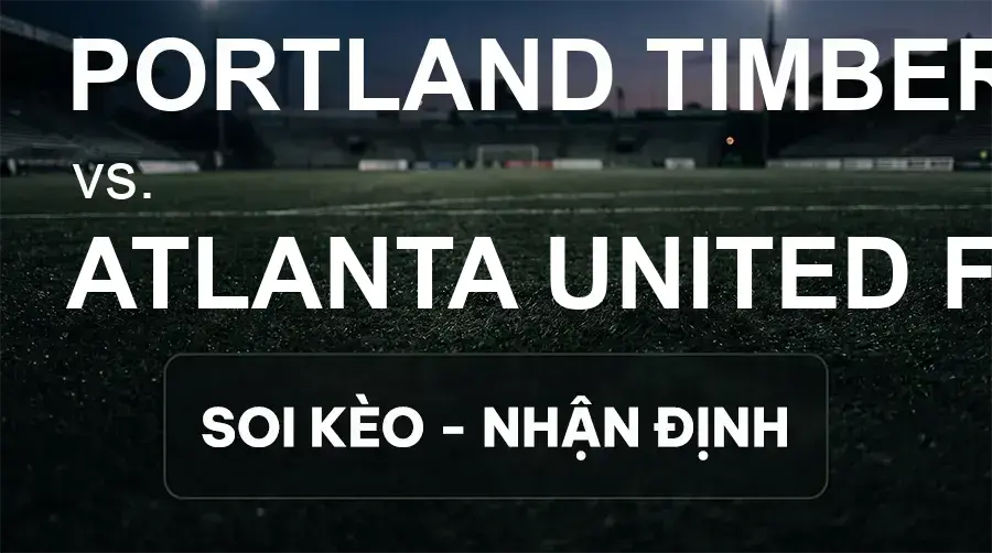 Soi kèo, nhận định trận Portland Timbers vs Atlanta United FC, 09:30 ngày 20/09/2026 thuộc giải Nhà Nghề Mỹ - MLS