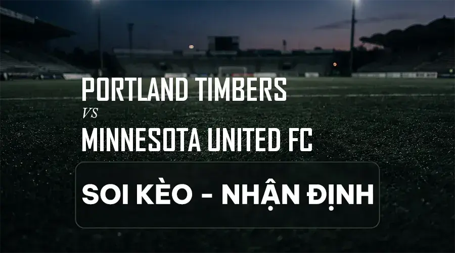 Soi kèo, nhận định trận Portland Timbers vs Minnesota United FC, 09:30 ngày 06/09/2026 thuộc giải Nhà Nghề Mỹ (MLS)