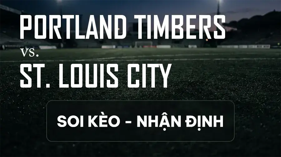 Soi kèo, nhận định trận Portland Timbers vs St. Louis City, 09:30 ngày 10/09/2026 thuộc giải Nhà Nghề Mỹ - MLS