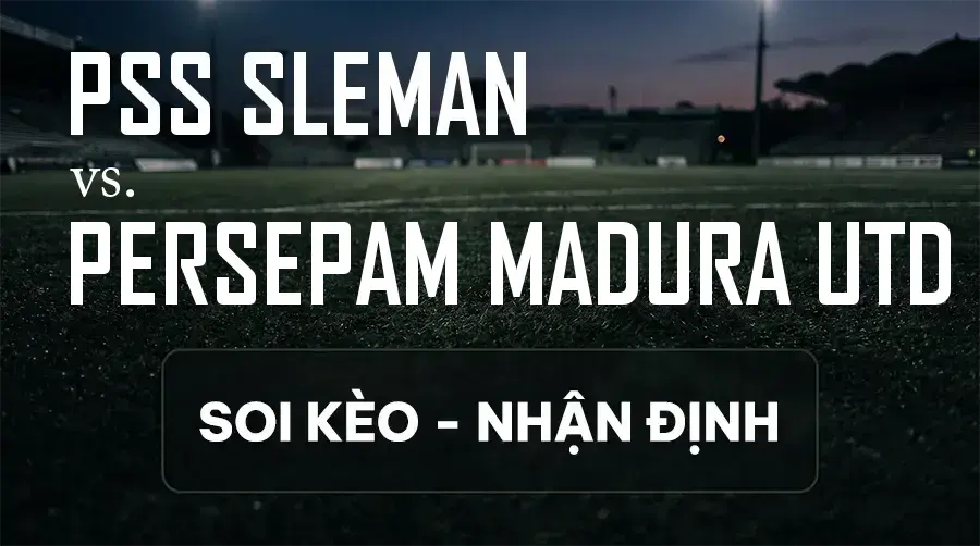 Soi kèo, nhận định trận PSS Sleman vs Persepam Madura Utd, 15:30 ngày 12/09/2026 thuộc giải VĐQG Indonesia