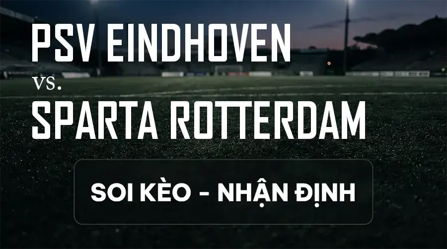 Soi kèo, nhận định trận PSV Eindhoven vs Sparta Rotterdam, 01:00 ngày 14/09/2026 thuộc giải VĐQG Hà Lan