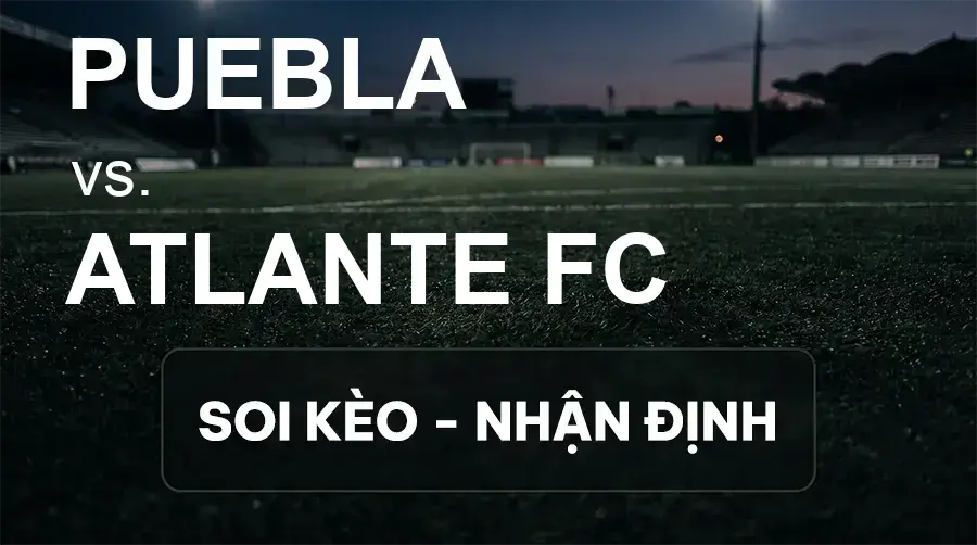 Soi kèo, nhận định trận Puebla vs Atlante FC, 08:00 ngày 19/09/2026 thuộc giải VĐQG Mexico
