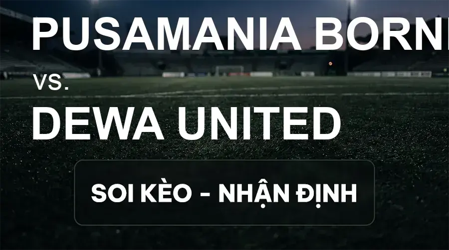 Soi kèo, nhận định trận Pusamania Borneo vs Dewa United, 15:30 ngày 16/09/2026 thuộc giải VĐQG Indonesia
