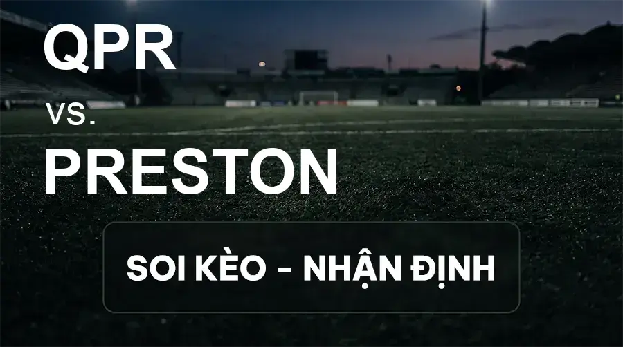Soi kèo, nhận định trận QPR vs Preston, 21:00 ngày 19/09/2026 thuộc giải Hạng Nhất Anh