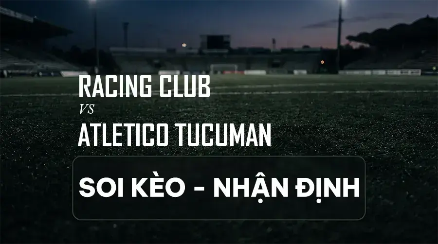 Soi kèo, nhận định trận Racing Club vs Atletico Tucuman, 07:30 ngày 07/09/2026 thuộc giải VĐQG Argentina