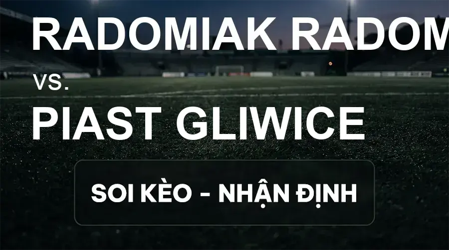 Soi kèo, nhận định trận Radomiak Radom vs Piast Gliwice, 00:00 ngày 15/09/2026 thuộc giải VĐQG Ba Lan