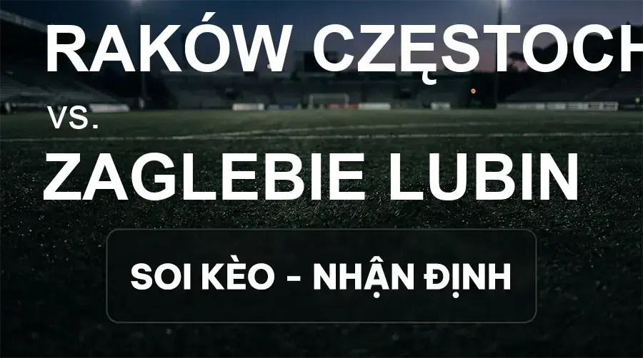 Soi kèo, nhận định trận Raków Częstochowa vs Zaglebie Lubin, 23:00 ngày 15/09/2026 thuộc giải VĐQG Ba Lan