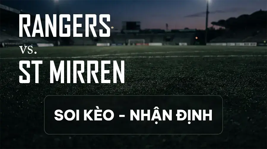 Soi kèo, nhận định trận Rangers vs ST Mirren, 01:45 ngày 10/09/2026 thuộc giải VĐQG Scotland