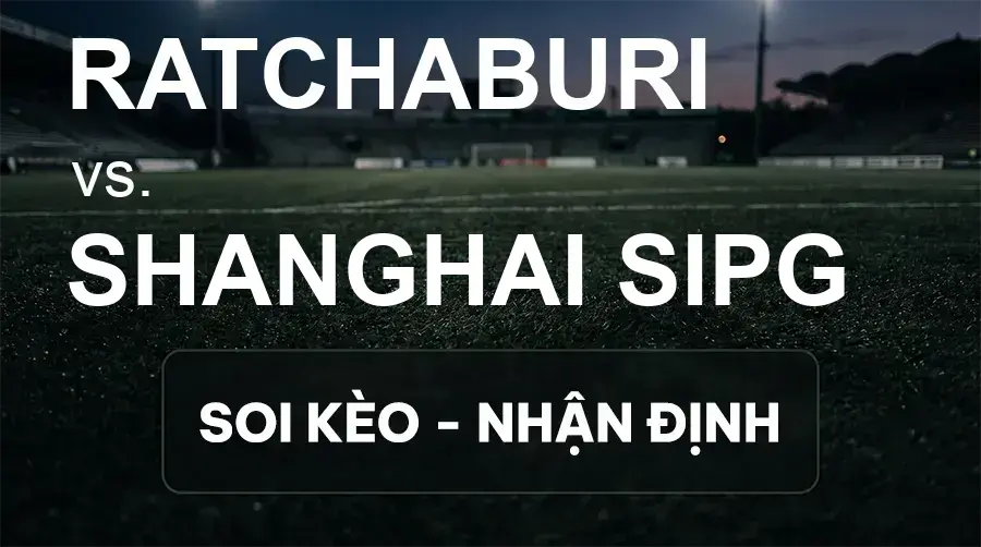 Soi kèo, nhận định trận Ratchaburi vs SHANGHAI SIPG, 17:00 ngày 15/09/2026 thuộc giải Cúp C1 Châu Á