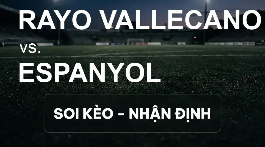 Soi kèo, nhận định trận Rayo Vallecano vs Espanyol, 00:00 ngày 16/09/2026 thuộc giải VĐQG Tây Ban Nha