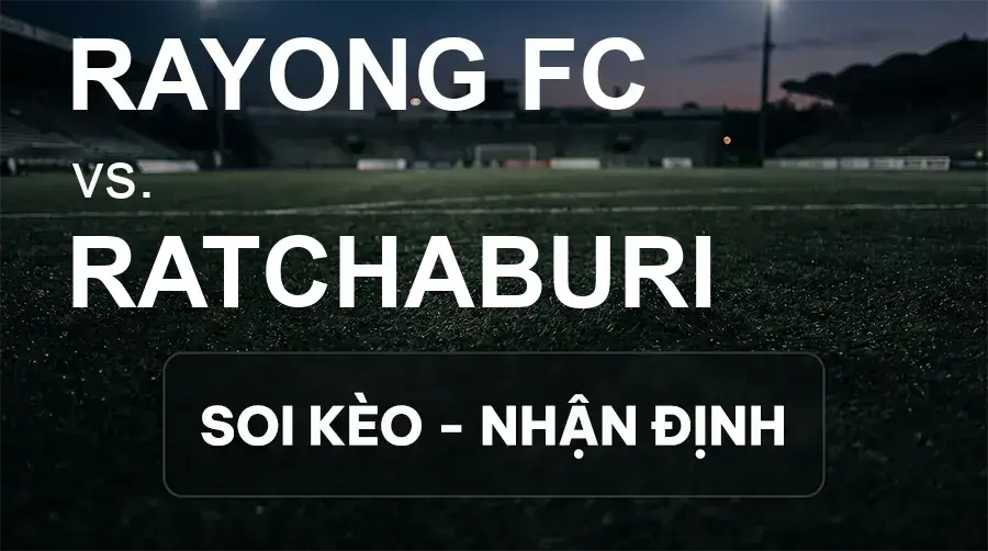 Soi kèo, nhận định trận Rayong FC vs Ratchaburi, 18:00 ngày 20/09/2026 thuộc giải VĐQG Thái Lan