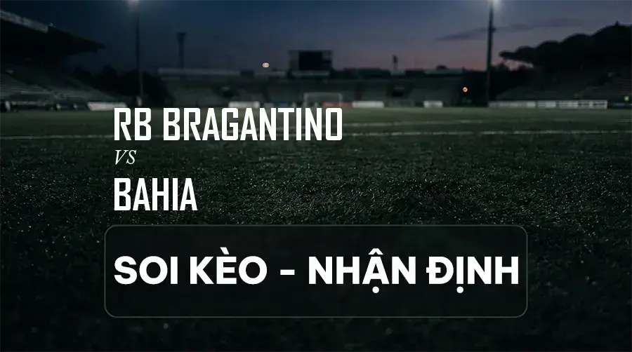 Soi kèo, nhận định trận RB Bragantino vs Bahia, 02:00 ngày 06/09/2026 thuộc giải VĐQG Brazil (Série A)