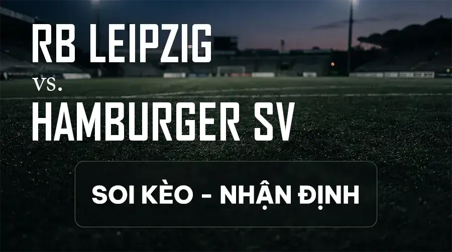 Soi kèo, nhận định trận RB Leipzig vs Hamburger SV, 20:30 ngày 13/09/2026 thuộc giải VĐQG Đức
